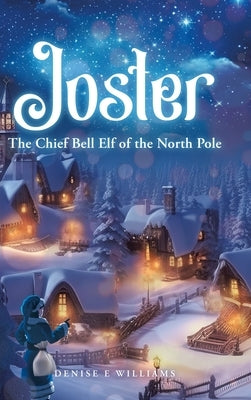 Joster: The Chief Bell Elf of the North Pole by Williams, Denise E.