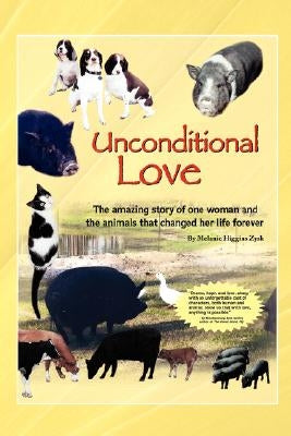 Unconditional Love: The Amazing Story of One Woman and the Animals That Changed Her Life Forever by Zysk, Melanie Higgins