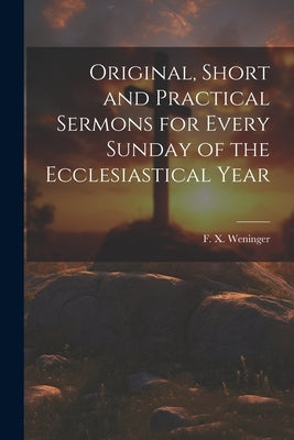Original, Short and Practical Sermons for Every Sunday of the Ecclesiastical Year by Weninger, F. X. (Francis Xavier) 180