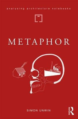 Metaphor: an exploration of the metaphorical dimensions and potential of architecture by Unwin, Simon