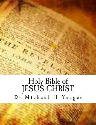 Holy Bible of JESUS CHRIST by Yeager, Michael H.