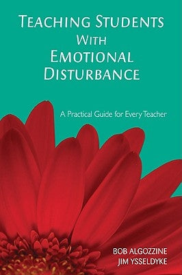 Teaching Students With Emotional Disturbance: A Practical Guide for Every Teacher by Algozzine, Bob