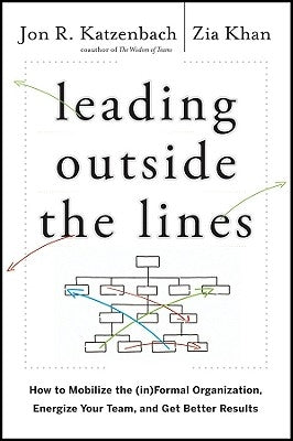 Leading Outside the Lines: How to Mobilize the Informal Organization, Energize Your Team, and Get Better Results by Katzenbach, Jon R.