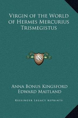 Virgin of the World of Hermes Mercurius Trismegistus by Kingsford, Anna Bonus