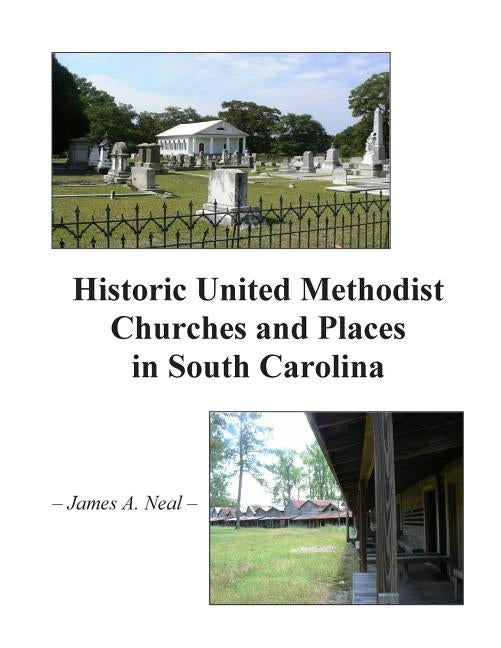 Historic United Methodist Churches and Places in South Carolina by Neal, James A.