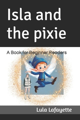 Isla and the pixie: A Book for Beginner Readers by Froggie, Froggy