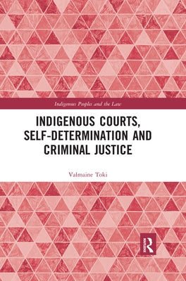 Indigenous Courts, Self-Determination and Criminal Justice by Toki, Valmaine