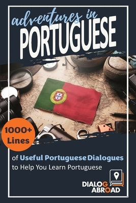 Adventures in Portuguese: 1000+ Lines of Useful Portuguese Dialogues to Help You Learn Portuguese by Abroad Books, Dialog