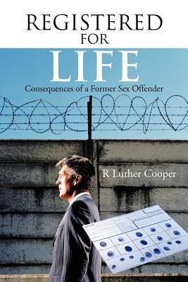 Registered for Life: Consequences of a Former Sex Offender by Cooper, R. Luther