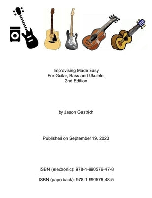 Improvising Made Easy For Guitar, Bass and Ukulele, 2nd Edition by Gastrich, Jason