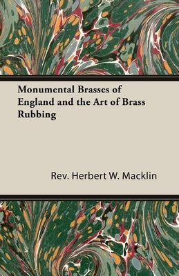 Monumental Brasses of England and the Art of Brass Rubbing by Macklin, Rev Herbert W.