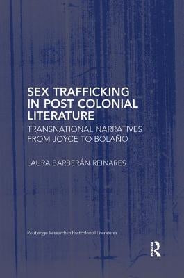Sex Trafficking in Postcolonial Literature: Transnational Narratives from Joyce to Bolaño by BarberÃ¡n Reinares, Laura
