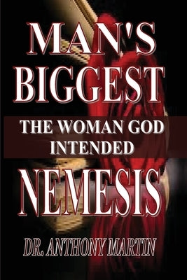 Man's Biggest Nemesis: The Woman God Intended by Martin, Anthony