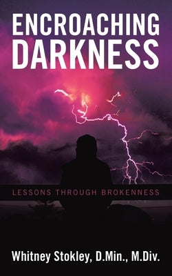 Encroaching Darkness: Lessons Through Brokenness by Stokley D. Min M. DIV, Whitney