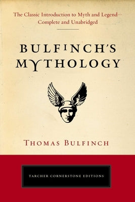 Bulfinch's Mythology: The Classic Introduction to Myth and Legend-Complete and Unabridged by Bulfinch, Thomas