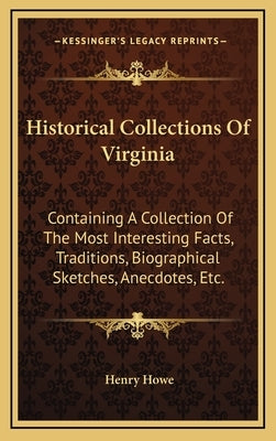 Historical Collections Of Virginia: Containing A Collection Of The Most Interesting Facts, Traditions, Biographical Sketches, Anecdotes, Etc. by Howe, Henry