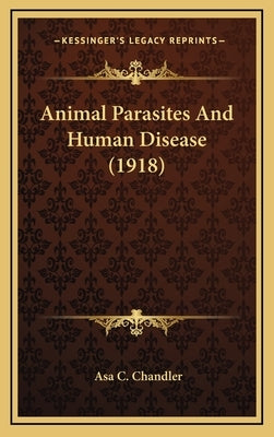 Animal Parasites And Human Disease (1918) by Chandler, Asa C.