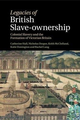 Legacies of British Slave-Ownership by Hall, Catherine