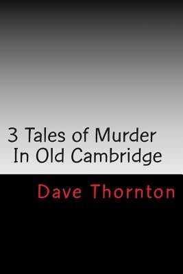 Three Old Cambridge Murders: In Eagleville & Buskirk, and on the Northern Turnpike by Thornton, Dave