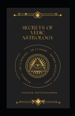 Secrets of Vedic Astrology: Planets In 12 Houses & 12 Signs, Occult Codes by Seetharaaman, Viivekk