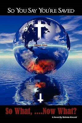So You Say You're Saved, So What... Now What? by Kincaid, Belinda