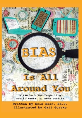 Bias Is All Around You: A Handbook for Inspecting Social Media & News Stories by Bean, Erik