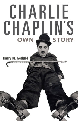 Charlie Chaplin's Own Story by Geduld, Harry