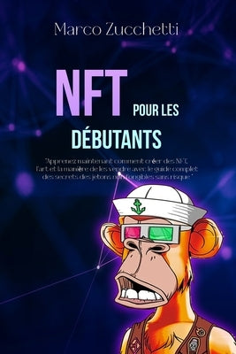 NFT pour les Débutants: Apprenez maintenant comment créer des NFT, l'art et la manière de les vendre by Zucchetti, Marco