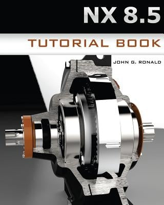 NX 8.5 Tutorial Book by Ronald, John G.
