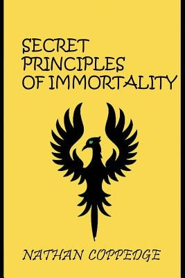 The Secret Principles of Immortality: Volume I: The First 26 Editions by Coppedge, Nathan
