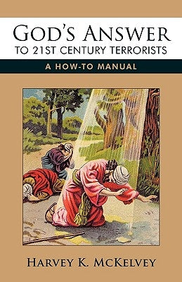 God's Answer to 21st Century Terrorists: A How-To Manual by Harvey K. McKelvey, K. McKelvey