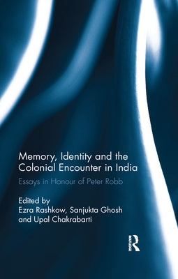Memory, Identity and the Colonial Encounter in India: Essays in Honour of Peter Robb by Rashkow, Ezra