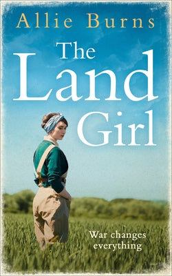 The Land Girl: An unforgettable historical novel of love and hope by Burns, Allie