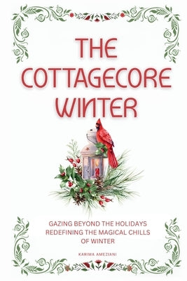 The Cottagecore Winter: Embracing Nature's Tranquility During Winter by Ameziani, Karima