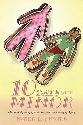 Ten Days with Minor: An Unlikely Story of Love, Sex and the Beauty of Dying by Onyile, Nsedu B.