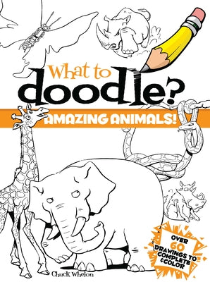 What to Doodle? Amazing Animals! by Whelon, Chuck