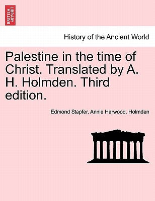 Palestine in the time of Christ. Translated by A. H. Holmden. Third edition. by Stapfer, Edmond