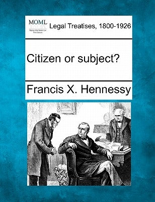 Citizen or Subject? by Hennessy, Francis X.