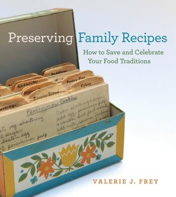 Preserving Family Recipes: How to Save and Celebrate Your Food Traditions by Frey, Valerie J.