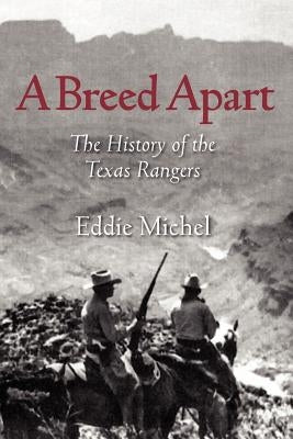 A Breed Apart: The History of the Texas Rangers by Michel, Eddie