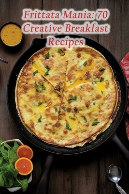 Frittata Mania: 70 Creative Breakfast Recipes by Spot, Nectar Of Gastronomy