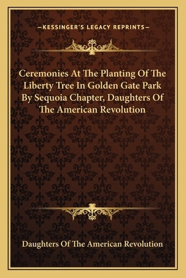 Ceremonies At The Planting Of The Liberty Tree In Golden Gate Park By Sequoia Chapter, Daughters Of The American Revolution by Daughters of the American Revolution