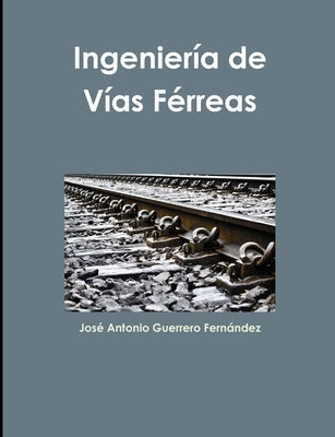 Ingeniería de Vías Férreas by Guerrero FernÃ¡ndez, JosÃ© Antonio