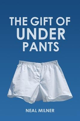 The Gift of Underpants: Stories Across Generations and Place by Milner, Neal