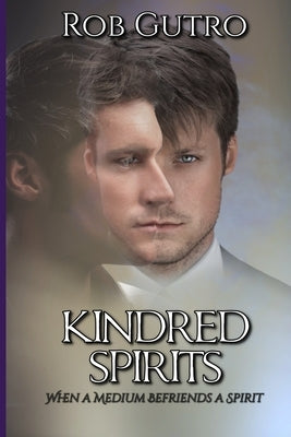 Kindred Spirits: How a Spirit Befriended a Medium by Gutro, Rob