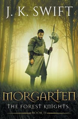 Morgarten: A novel of The Forest Knights by Swift, J. K.