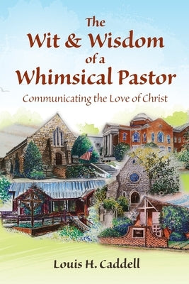 The Wit & Wisdom of a Whimsical Pastor: Communicating the Love of Christ by Caddell, Louis H.