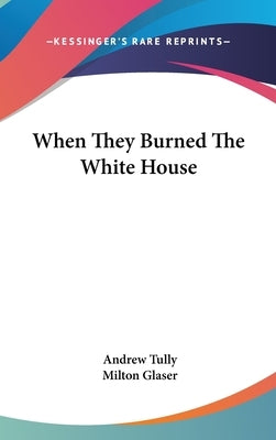 When They Burned the White House by Tully, Andrew