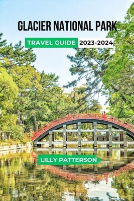 Glacier National Park Travel Guide 2023-2024 by Patterson, Lilly