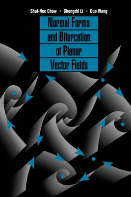 Normal Forms and Bifurcation of Planar Vector Fields by Chow, Shui-Nee